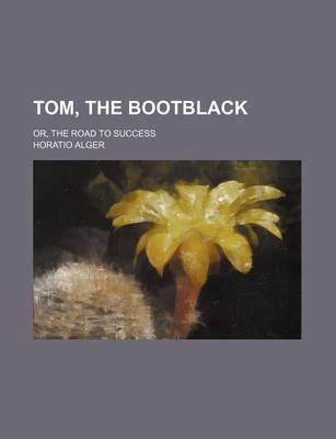 Book cover for Tom, the Bootblack; Or, the Road to Success
