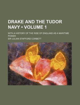 Book cover for Drake and the Tudor Navy (Volume 1); With a History of the Rise of England as a Maritime Power