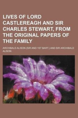 Cover of Lives of Lord Castlereagh and Sir Charles Stewart, from the Original Papers of the Family (Volume 3)