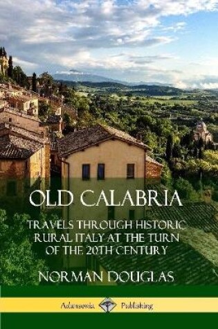 Cover of Old Calabria: Travels Through Historic Rural Italy at the Turn of the 20th Century