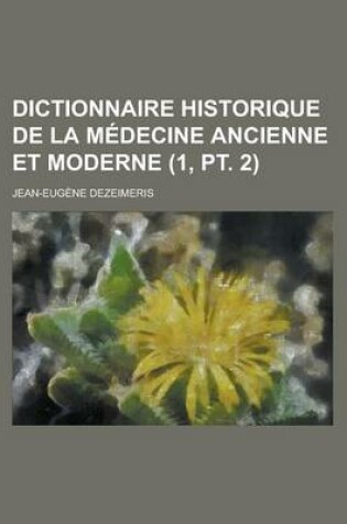 Cover of Dictionnaire Historique de La Medecine Ancienne Et Moderne (1, PT. 2 )