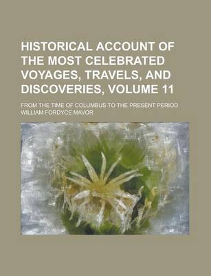 Book cover for Historical Account of the Most Celebrated Voyages, Travels, and Discoveries; From the Time of Columbus to the Present Period Volume 11