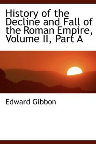 Cover of History of the Decline and Fall of the Roman Empire, Volume II, Part a