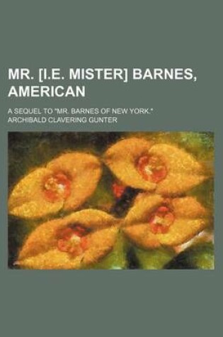 Cover of Mr. [I.E. Mister] Barnes, American; A Sequel to Mr. Barnes of New York.