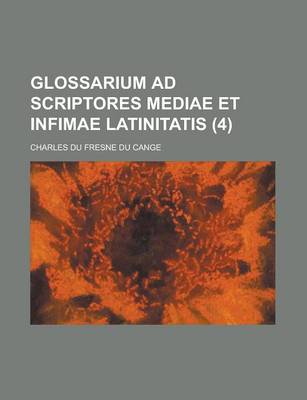 Book cover for Glossarium Ad Scriptores Mediae Et Infimae Latinitatis (4 )