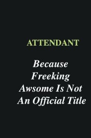 Cover of Attendant Because Freeking Awsome is Not An Official Title