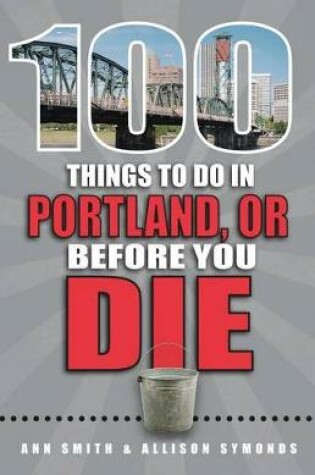 Cover of 100 Things to Do in Portland, Or, Before You Die