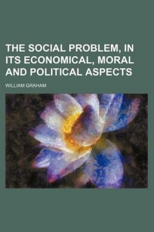 Cover of The Social Problem, in Its Economical, Moral and Political Aspects