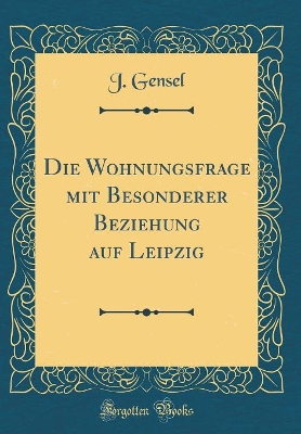 Book cover for Die Wohnungsfrage Mit Besonderer Beziehung Auf Leipzig (Classic Reprint)