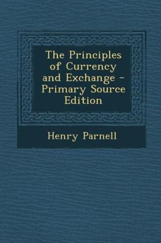 Cover of The Principles of Currency and Exchange - Primary Source Edition