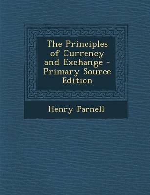 Book cover for The Principles of Currency and Exchange - Primary Source Edition