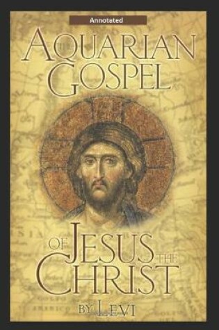 Cover of The Aquarian Gospel of Jesus the Christ Annotated