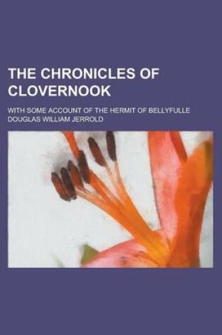 Cover of The Chronicles of Clovernook; With Some Account of the Hermit of Bellyfulle