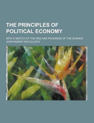 Book cover for The Principles of Political Economy; With a Sketch of the Rise and Progress of the Science