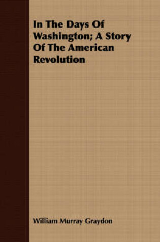 Cover of In The Days Of Washington; A Story Of The American Revolution