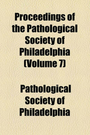 Cover of Proceedings of the Pathological Society of Philadelphia (Volume 7)