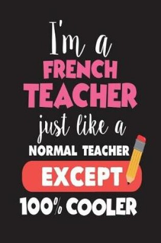 Cover of I'm A French Teacher Just Like A Normal Teacher Except 100% Cooler