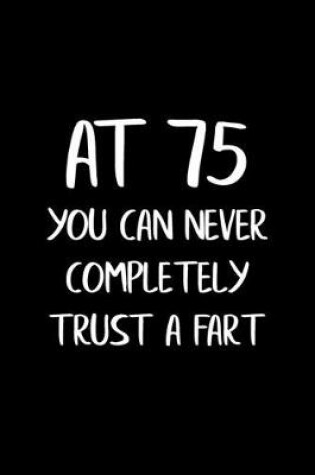 Cover of At 75 You Can Never Completely Trust a Fart