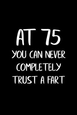 Book cover for At 75 You Can Never Completely Trust a Fart