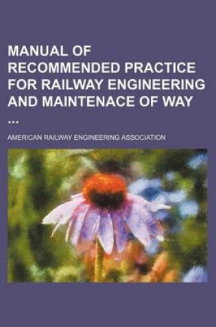 Cover of Manual of Recommended Practice for Railway Engineering and Maintenace of Way