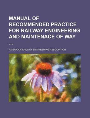 Book cover for Manual of Recommended Practice for Railway Engineering and Maintenace of Way