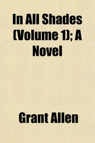 Cover of In All Shades (Volume 1); A Novel
