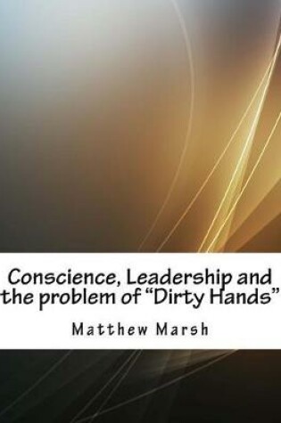 Cover of Conscience, Leadership and the Problem of "Dirty Hands"