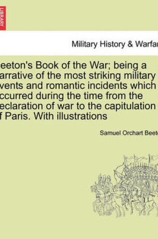 Cover of Beeton's Book of the War; being a narrative of the most striking military events and romantic incidents which occurred during the time from the declaration of war to the capitulation of Paris. With illustrations