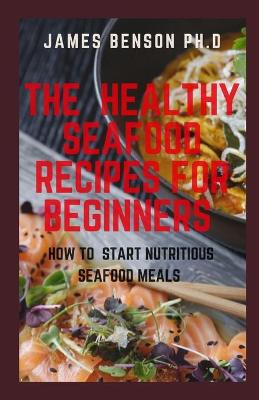 Book cover for The Healthy Seafood Recipes For Beginners