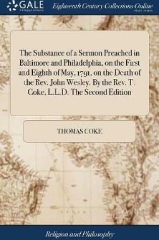 Cover of The Substance of a Sermon Preached in Baltimore and Philadelphia, on the First and Eighth of May, 1791, on the Death of the Rev. John Wesley. by the Rev. T. Coke, L.L.D. the Second Edition