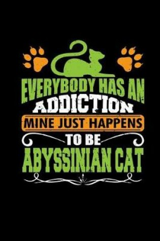 Cover of Everybody Has an Addiction Mine Just Happens to Be Abyssinian Cat