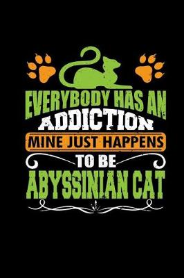 Cover of Everybody Has an Addiction Mine Just Happens to Be Abyssinian Cat
