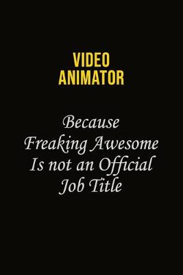 Book cover for video animator Because Freaking Awesome Is Not An Official Job Title