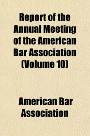 Cover of Report of the Annual Meeting of the American Bar Association Volume 10