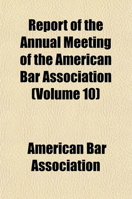 Book cover for Report of the Annual Meeting of the American Bar Association Volume 10