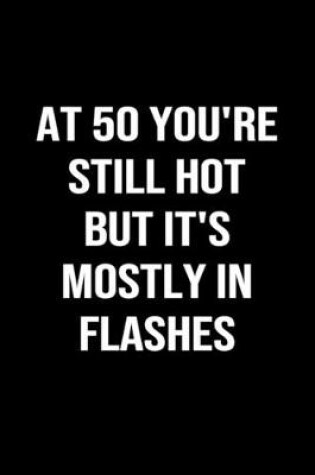 Cover of At 50 You're Still Hot But It's Mostly In Flashes