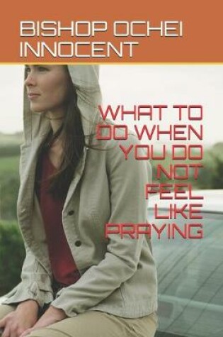 Cover of What to Do When You Do Not Feel Like Praying