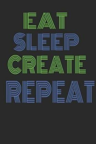 Cover of Eat Sleep Create Repeat