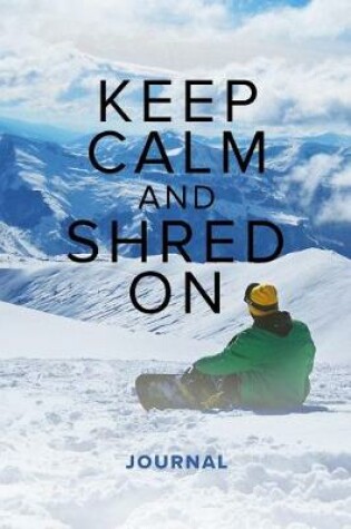 Cover of Keep Calm And Shred On - Snowboarding Journal