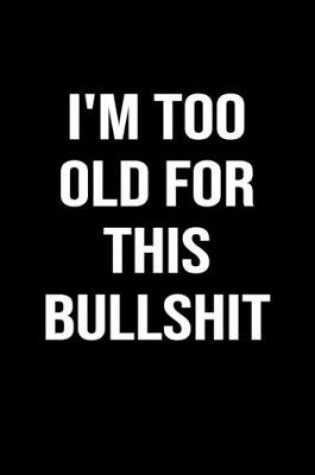 Cover of I'm Too Old For This Bullshit