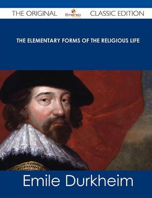 Book cover for The Elementary Forms of the Religious Life - The Original Classic Edition