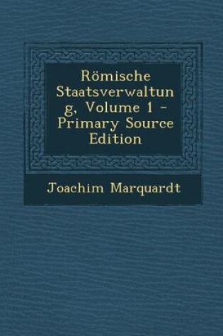 Cover of Romische Staatsverwaltung, Volume 1 - Primary Source Edition