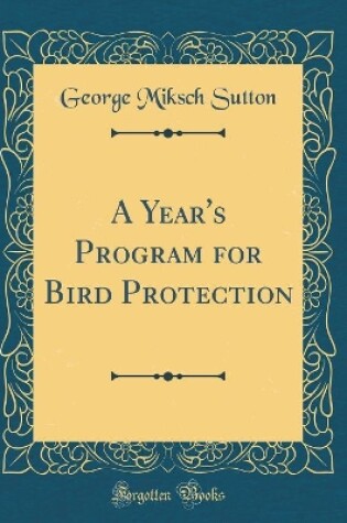 Cover of A Year's Program for Bird Protection (Classic Reprint)