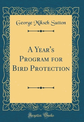 Book cover for A Year's Program for Bird Protection (Classic Reprint)