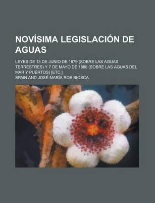 Book cover for Nov Sima Legislaci N de Aguas; Leyes de 13 de Junio de 1879 (Sobre Las Aguas Terrestres) y 7 de Mayo de 1880 (Sobre Las Aguas del Mar y Puertos) [Etc.