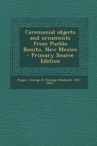 Cover of Ceremonial Objects and Ornaments from Pueblo Bonito, New Mexico