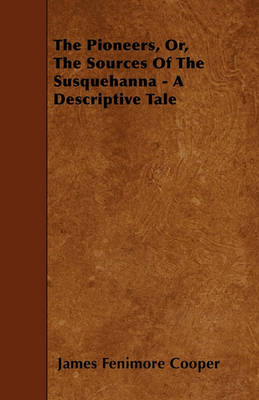 Book cover for The Pioneers, Or, The Sources Of The Susquehanna - A Descriptive Tale