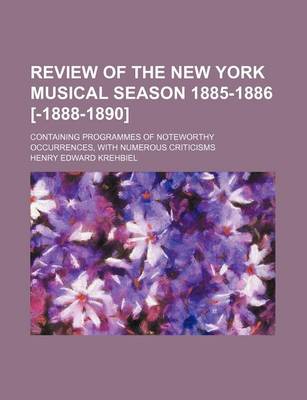 Book cover for Review of the New York Musical Season 1885-1886 [-1888-1890] (Volume 87-88); Containing Programmes of Noteworthy Occurrences, with Numerous Criticisms