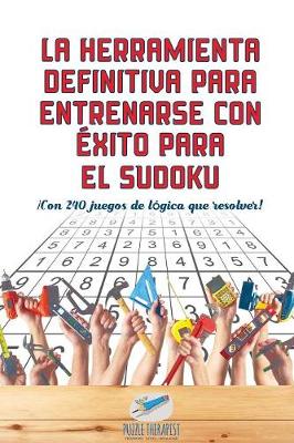 Book cover for La herramienta definitiva para entrenarse con exito para el sudoku !Con 240 juegos de logica que resolver!