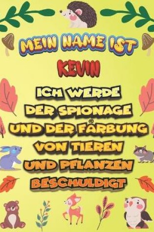 Cover of Mein Name ist Kevin Ich werde der Spionage und der Farbung von Tieren und Pflanzen beschuldigt